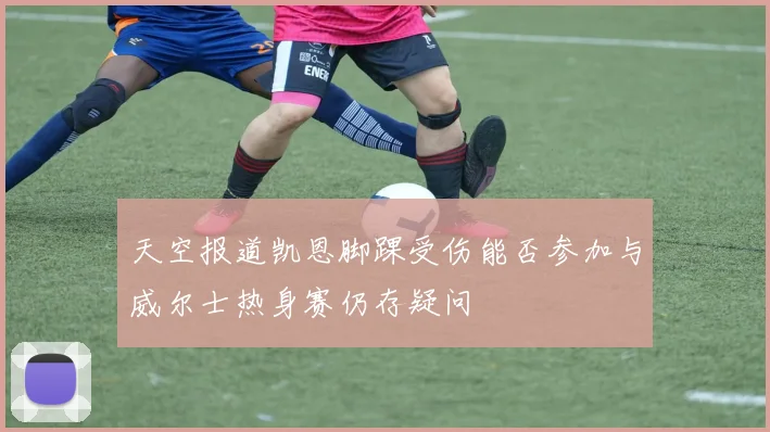 天空报道凯恩脚踝受伤能否参加与威尔士热身赛仍存疑问